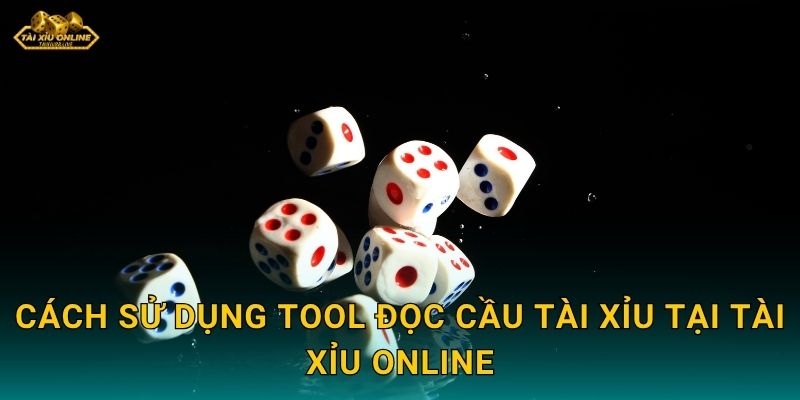 Cách sử dụng tool đọc cầu Tài Xỉu tại Tài xỉu online