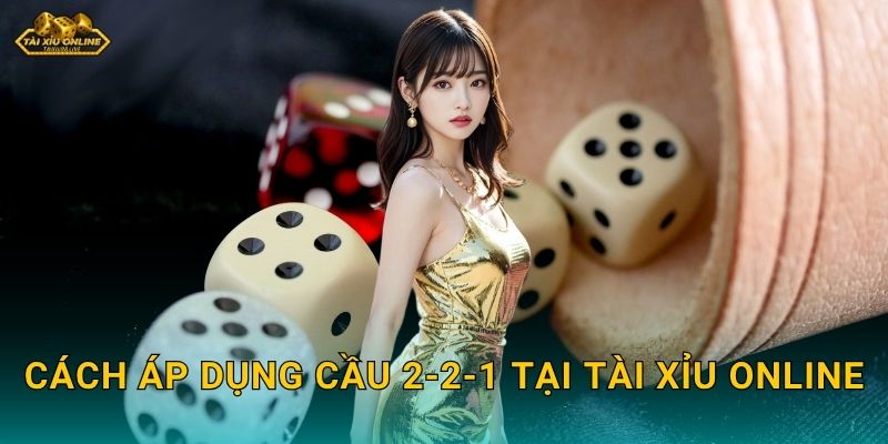 Cách áp dụng cầu 2-2-1 tại Tài xỉu online