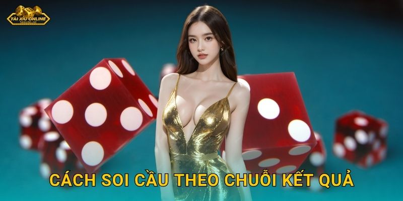Cách soi cầu theo chuỗi kết quả Tài Xỉu tại Tài xỉu online