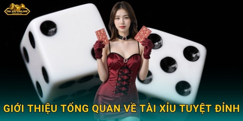 Giới thiệu tổng quan về Tài Xỉu Tuyệt Đỉnh