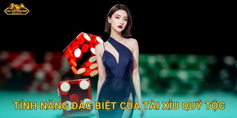 Tính năng đặc biệt của Tài Xỉu Quý Tộc