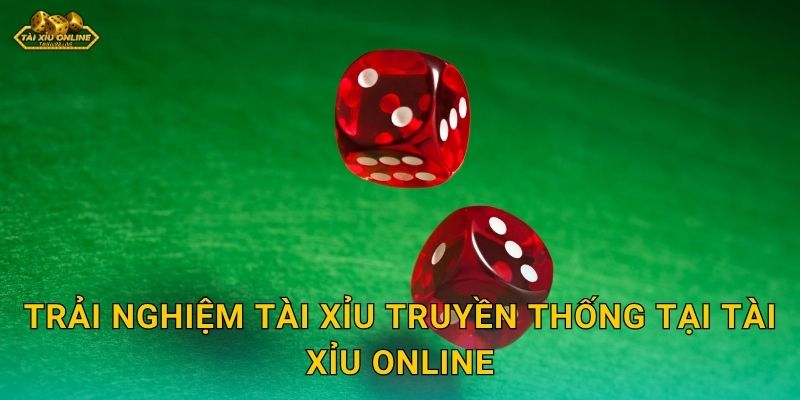 Trải nghiệm Tài Xỉu Truyền Thống tại Tài xỉu online