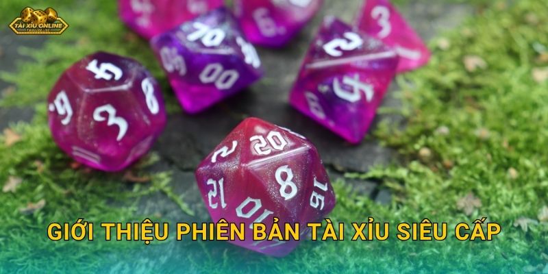 Giới thiệu phiên bản Tài Xỉu Siêu Cấp