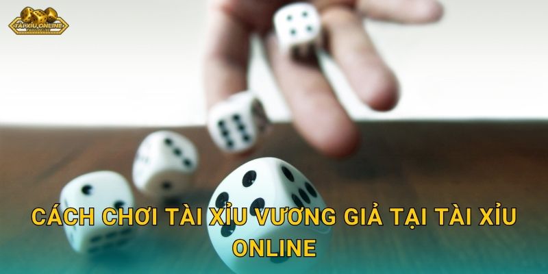 Cách chơi Tài Xỉu Vương Giả tại Tài xỉu online