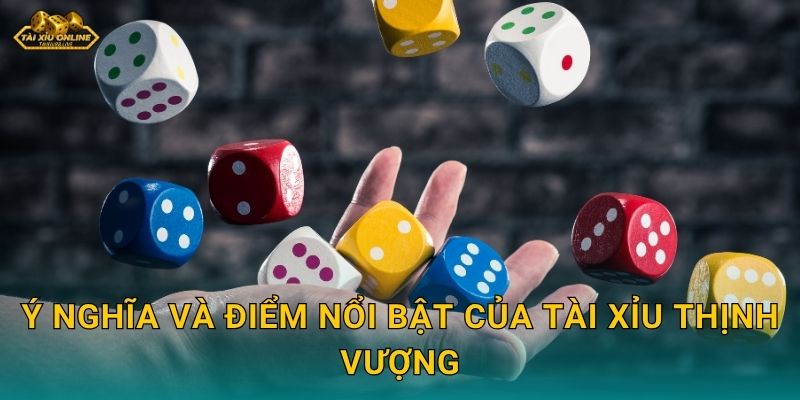 Ý nghĩa và điểm nổi bật của Tài Xỉu Thịnh Vượng