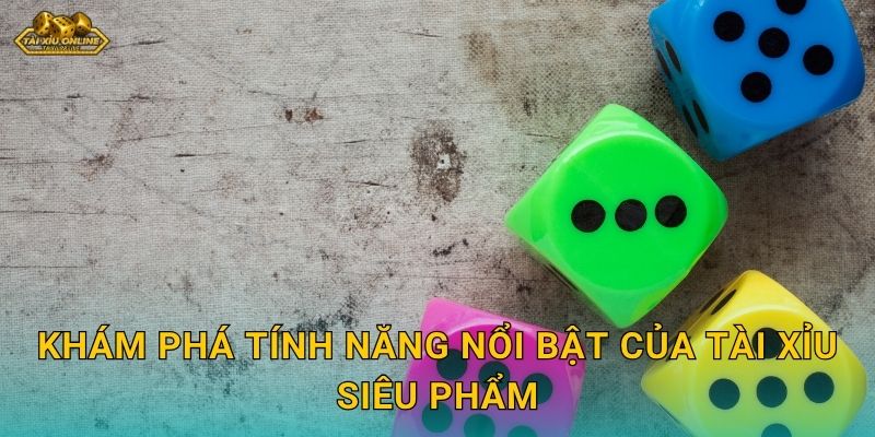 Khám phá tính năng nổi bật của Tài Xỉu Siêu Phẩm
