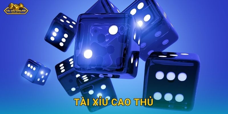 Tài Xỉu Cao Thủ – Nơi hội tụ các tay chơi đẳng cấp tại Tài xỉu online