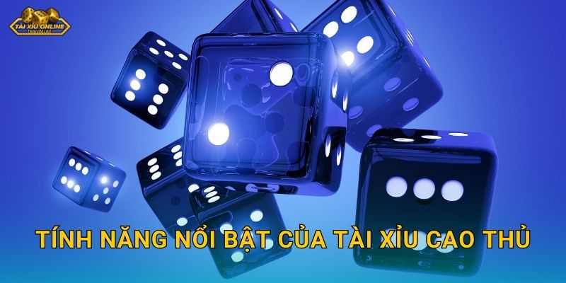 Tính năng nổi bật của Tài Xỉu Cao Thủ