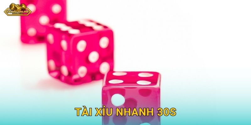 Tài Xỉu Nhanh 30s – Tốc độ thần tốc tại Tài xỉu online