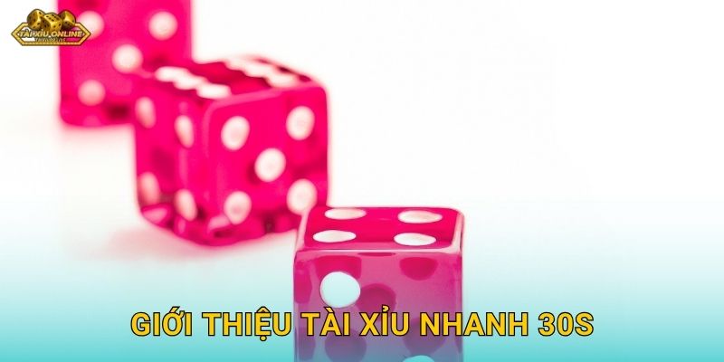Giới thiệu Tài Xỉu Nhanh 30s