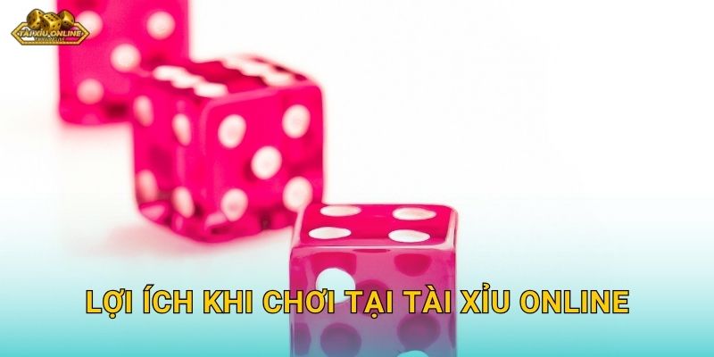 Lợi ích khi chơi tại Tài xỉu online